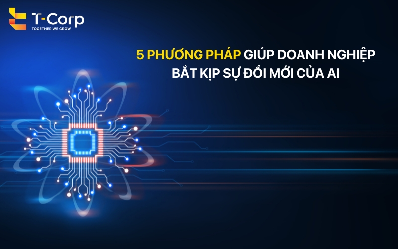 5 Phương pháp bắt kịp sự đổi mới của AI 